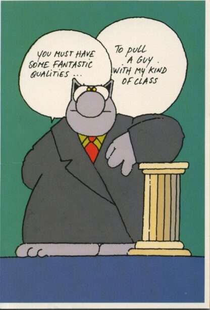 Le chat : Carte Postale : You Must have some fantastic Qualities... to pull a guy with my kind of class